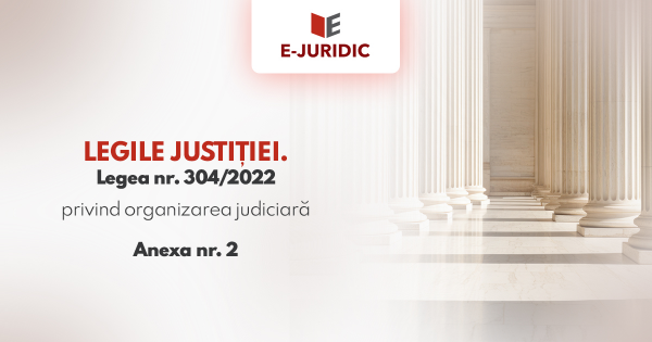 Legea nr. 304/2022 privind organizarea judiciara - ANEXA nr. 2